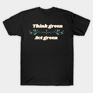 Think green, Act green T-Shirt